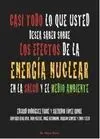 Casi Todo lo que Usted Debea Saber Sobre los Efectos de la Energía Nuclear en la Salud y el Medio..