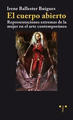 El Cuerpo Abierto. Representaciones Extremas de la Mujer en el Arte Contemporáneo