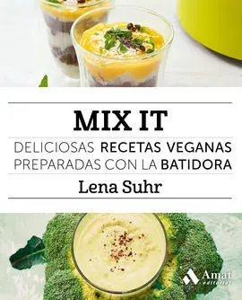 Mix It. Delisiosas Recetas Veganas Preparadas con la Batido