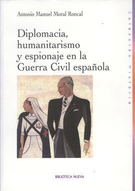 DIPLOMACIA, HUMANITARISMO Y ESPIONAJE EN LA GUERRA CIVIL ESPAÑOLA