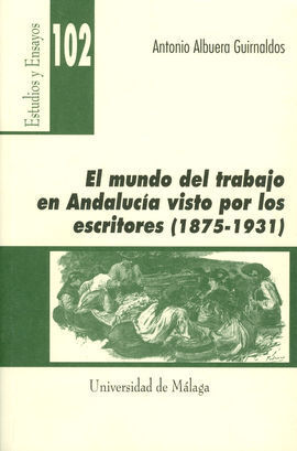 EL MUNDO DEL TRABAJO EN ANDALUCÍA VISTO POR LOS ESCRITORES (1875-1931)