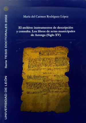 EL ARCHIVO: INSTRUMENTOS DE DESCRIPCIÓN Y CONSULTA. LOS LIBROS DE ACTAS MUNICIPALES DE ASTORGA (SIGL