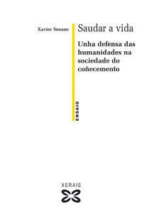 SAUDAR A VIDA : UNHA DEFENSA DAS HUMANIDADES NA SOCIEDADE DO COÑECEMENTO