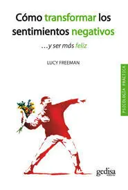 Cómo Transformar los Sentimientos Negativos... Y Ser Más Feliz