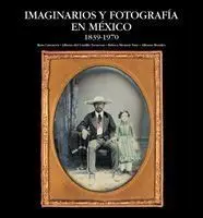Imagionarios y Fotografía en México 1839-1970