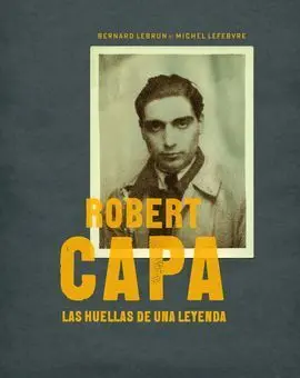 Robert Capa. las Huellas de una Leyenda
