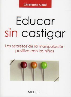 EDUCAR SIN CASTIGAR:SECRETOS MANIPULACION POSITIVA NIÑOS