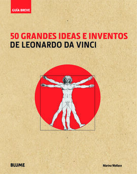 GUIA BREVE. 50 GRANDES IDEAS E INVENTOS DE LEONARDO DA VINCI