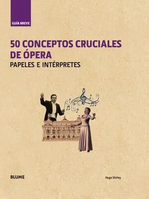 Guía Breve. 50 Conceptos Cruciales de Ópera