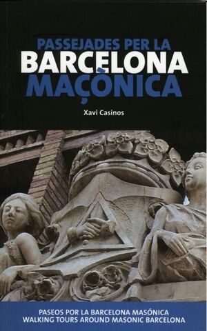 PASSEJADES PER LA BARCELONA MAÇÒNICA = PASEOS POR LA BARCELONA MASÓNICA = WALKIN