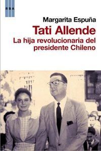 TATI ALLENDE. LA HIJA REVOLUCIONARIA DEL PRESIDENTE CHILENO
