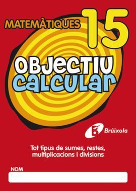 OBJECTIU CALCULAR 15 TOT TIPUS DE SUMES, RESTES, MULTIPLICACIONS I DIVISIONS