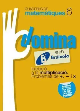 Quaderns Domina Matemàtiques 6 Iniciació a la Multiplicació. Problemes de +, - I