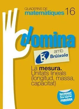 Quaderns Domina Matemàtiques 16 la Mesura. Unitats Lineals (Longitud, Massa, Cap