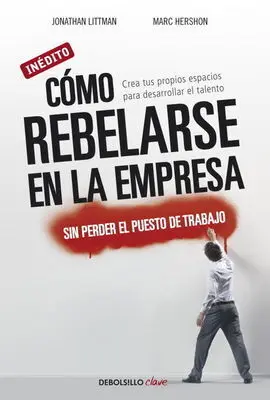 Cómo Rebelarse en la Empresa Moderna sin Perder el