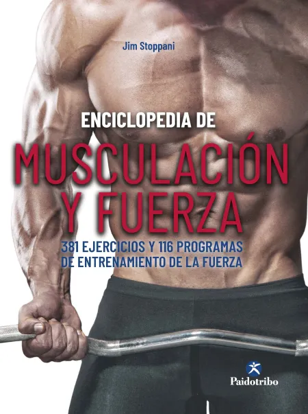 Enciclopedia de Musculación y Fuerza. 381 Ejercicios y 116 Programas de Entrenam
