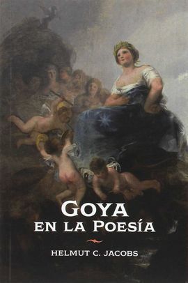 GOYA EN LA POESÍA. RECEPCIÓN E INTERPRETACIÓN LITERARIA DE SU OBRA