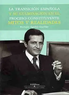La Transición Española y Su Culminación en el Proceso Constituyente, Mitos y Rea