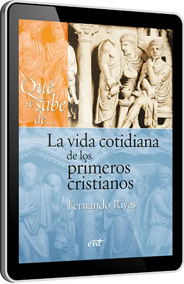 Qué se Sabe de... La Vida Cotidiana de los Primeros Cristianos