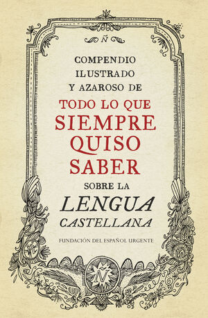 COMPENDIO ILUSTRADO Y AZAROSO DE TODO LO QUE SIEMPRE QUISO SABER SOBRE LA LENGUA CASTELLANA
