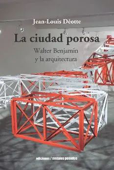 Ciudad Porosa Walter Benjamin y la Arquitectura