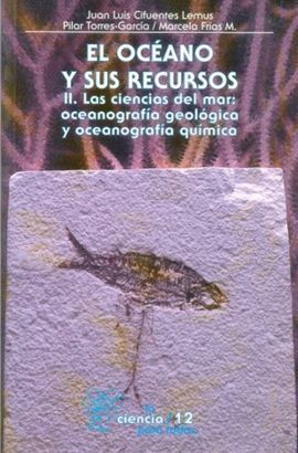 EL OCÉANO Y SUS RECURSOS, II. LAS CIENCIAS DEL MAR: OCEANOGRAFÍA GEOLÓGICA Y OCE