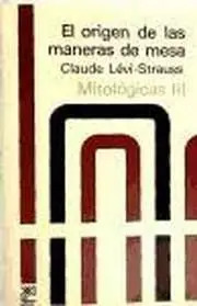Mitologicas Iii. El Origen de las Maneras de Mesa