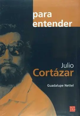 Julio Cortázar. Para Entender