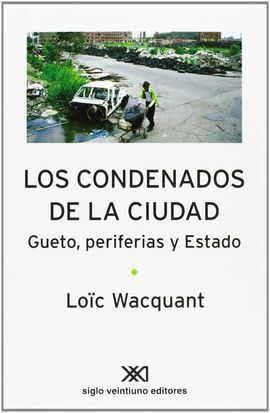 CONDENADOS DE LA CIUDAD,LOS. GUETO, PERIFERIAS Y ESTADO.