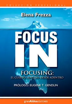 Focus In. Focusing: el Cuerpo Sentido Desde Adentro