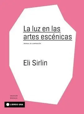 La Luz en las Artes Escénicas. Manual de Iluminación