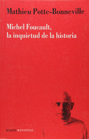 MICHEL FOUCAULT, LA INQUIETUD DE LA HISTORIA.