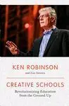 Creative Schools: Revolutionizing Education From The Ground Up