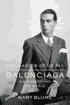 The Master Of Us All: Balenciaga, His Workrooms, His World