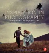 Inspiration In Photography: Training Your Mind To Make Great Art a Habit