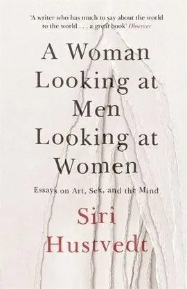 A Woman Looking At Men Looking At Women : Essays On Art, Sex, And The Mind