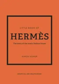 Little Book Of Hermes : The Story Of The Iconic Fashion House