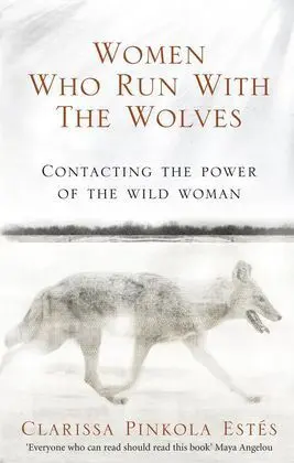 Women Who Run With The Wolves : Contacting The Power Of The Wild Woman