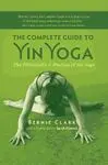 The Complete Guide To Yin Yoga: The Philosophy And Practice Of Yin Yoga