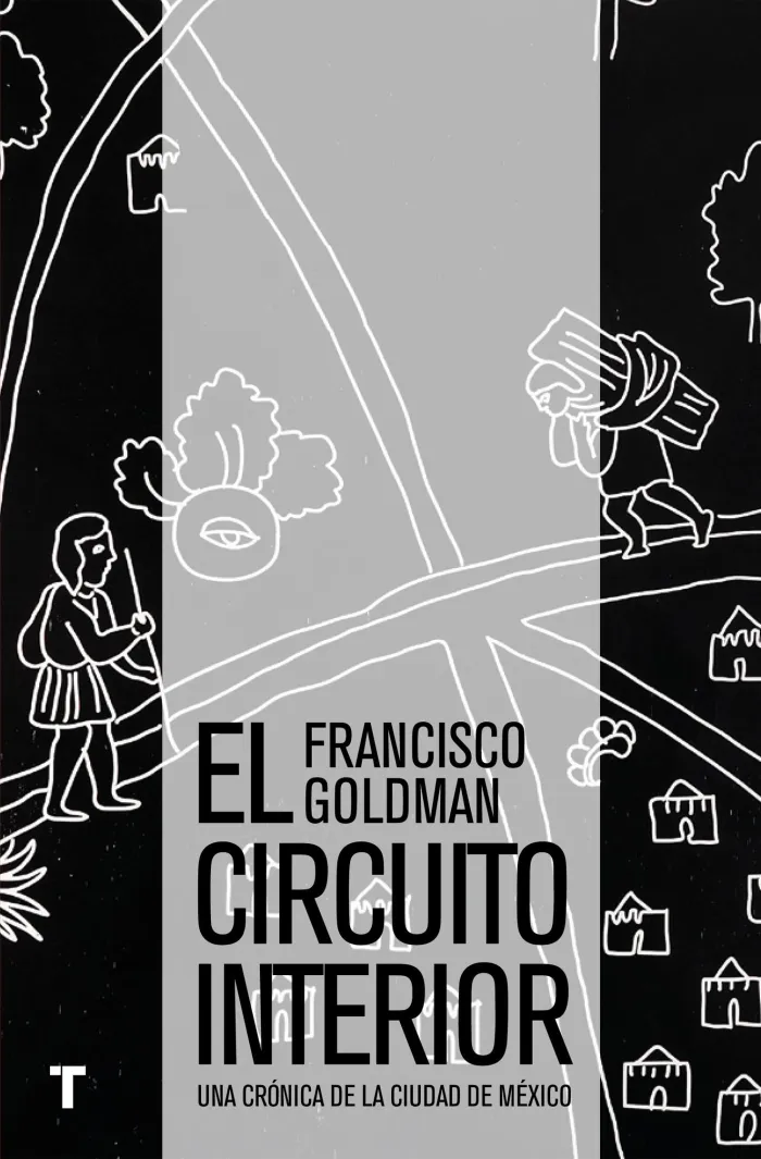 El Circuito Interior : una Crónica de la Ciudad de México / Francisco Goldman ;