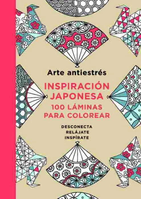 Arte Antiestrés: Inspiración Japonesa. 100 Láminas para Colorear