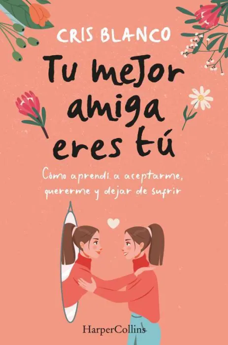Tu Mejor Amiga Eres tú. Cómo Aprendí a Aceptarme, Quererme y Dejar de Sufrir