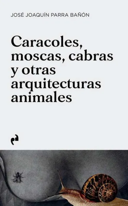 Caracoles, Moscas, Cabras y Otras Arquitecturas Animales