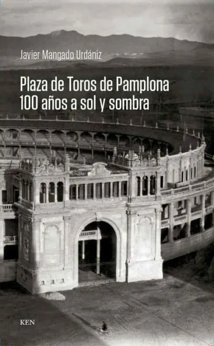 Plaza de Toros de Pamplona. 100 Años a Sol y Sombra