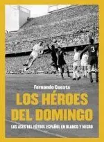 Los Héroes del Domingo. Los Ases del Fútbol Español en Blanco y Negro