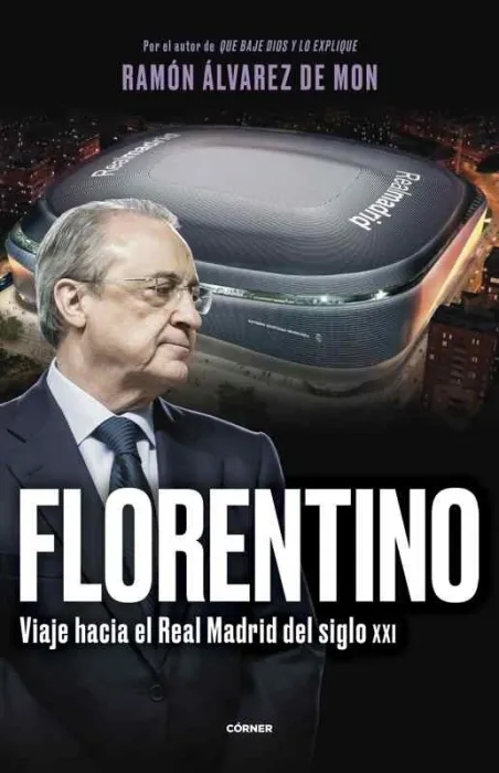 Florentino. Viaje Hacia el Real Madrid del Siglo Xxi