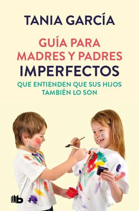 Guía para Madres y Padres Imperfectos que Saben que Sus Hijos También lo Son