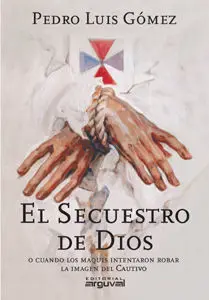 El Secuestro de Dios o Cuando los Maquis Intentaron Robar la Imagen del Cautivo
