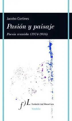 Pasion y Paisaje (Poesia Reunida, 1974-2016)