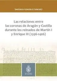 Las Relaciones entre las Coronas de Aragón y Castilla Durante los Reinados de Martín I y Enrique Iii (1396-1406)